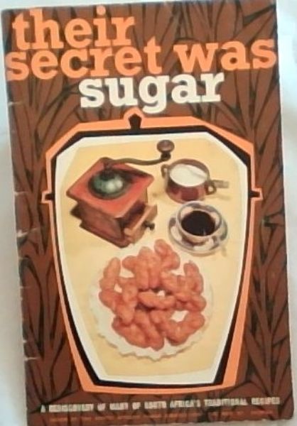 Their Secret Was Sugar: A Rediscovery of many of South Africa's Traditional Recipes
