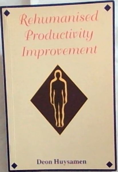 Rehumanised Productivity Improvement: Building a Competent, Motivated Workforce Through Revised Performance Management, Human Resource Development, and Work Environment Improvement