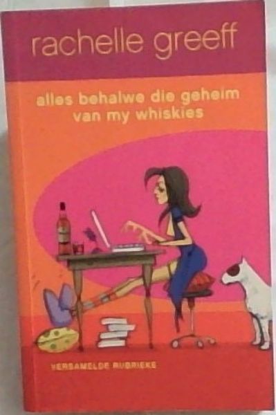 Alles behalwe die geheim van my whiskies: Versamelde rubrieke