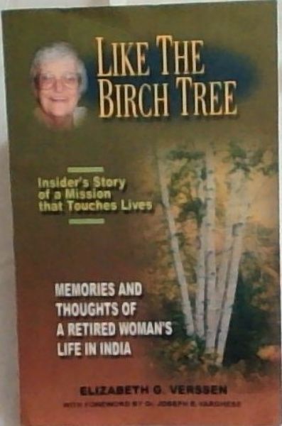 LIKE THE BIRCH TREE: Insider's Story of a Mission that Touches Lives -Memories and Thoughts of A Retired Woman's Life in India