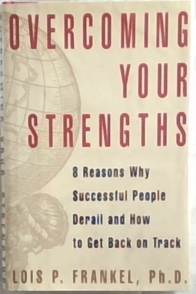 Overcoming Your Strengths: 8 Reasons Why Successful People Derail and How to Get Back on Track