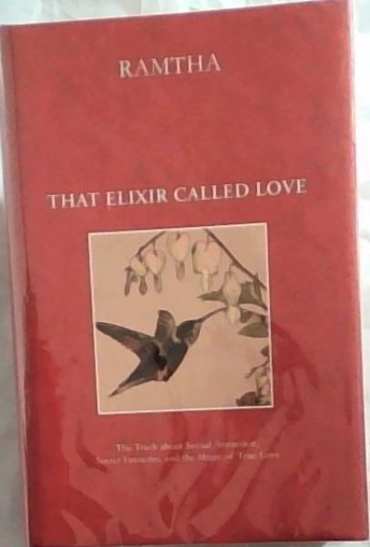 That Elixir Called Love: The truth about Sexual Attraction, Secret Fantasies, and the Magic of True Love