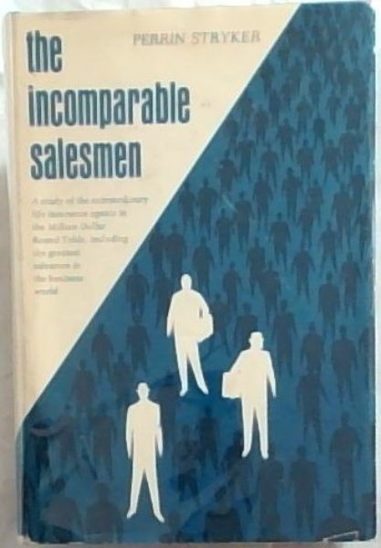 The Incomparable Salesmen: A study of the extraordinary life insurance agents in the Million Dollar Round Table, including the greatest salesmen in the business world