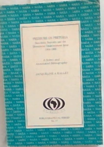 Pressure on Pretoria: Sanctions, Boycotts, and the Divestment/Disinvestment Issue, 1964-1988 : A Select and Annotated Bibliography (Bibliographical Series No.17)