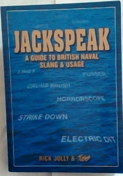 JACKSPEAK: An illustrated guide to the slang and usage of The Royal Navy and Royal Marines including The Submarine Service and Fleet Air Arm