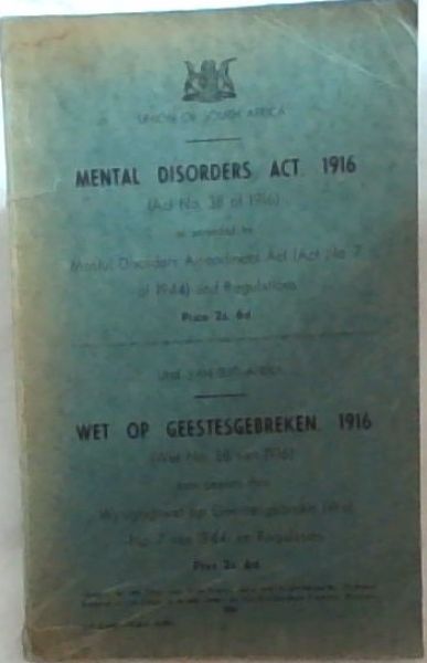 Mental Disorders Act, 1916 (Act No. 38 of 1916) as Amended by Mental Disorders Amendment Act (Act No. 7 of 1944) and Regulations / Wet op geestesgebreken, 1916 (Wet No. 38 van 1916) No.7. van 1944) en Regulasies