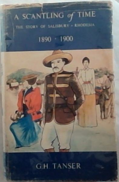 A SCANTLING OF TIME: The Story of Salisbury, Rhodesia 1890 - 1900