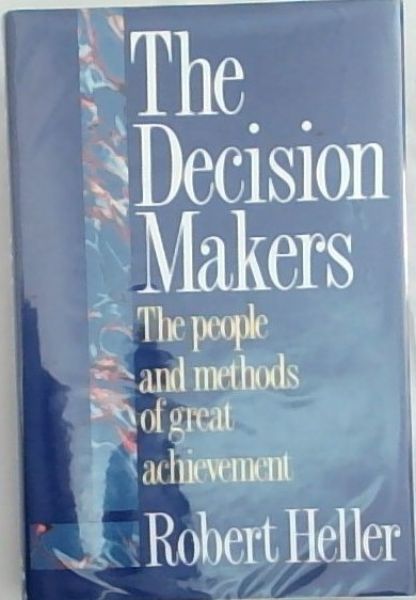 Image for The Decision-makers: The people and methods of great achievement The Decision-makers: The people and methods of great achievement