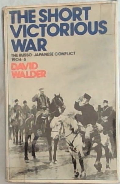 Image for The Short Victorious War;: The Russo-Japanese conflict, 1904-5 The Short Victorious War;: The Russo-Japanese conflict, 1904-5