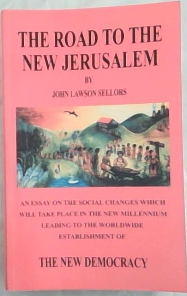 The Road to the New Jerusalem: An Essay on the Social Changes Which Will Take Place in the New Millennium Leading to the Worldwide Establishment of the New Democracy