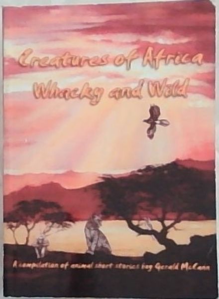 Creatures of Africa Whacky & Wild; A compilation of animal short stories (Signed)