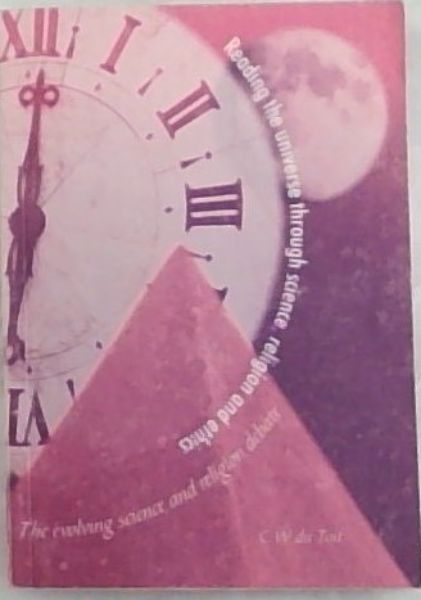 Reading the Universe Through Science, Religion and Ethics: The Evolving Science and Religion Debate : Proceedings of the Sixth Seminar of the South African Science and Religion Forum (SASRF) of the Research Institute for Theology and Religion Held at Unisa on 30 and 31 July 1998