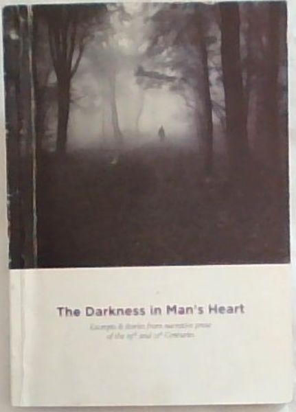 The Darkness in Man's Heart - An Anthology: Experts & stories from narrative prose of the 19th and 21st Centuries