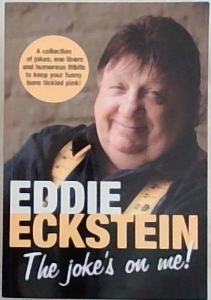 Eddie Eckstein: The Joke's on me! -(A collection of jokes, one liners and humorous titbits to keep your funny bone tickled pink!