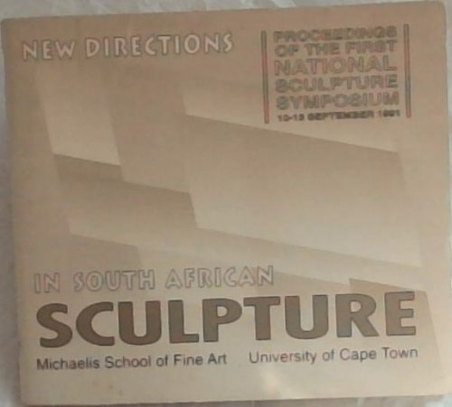 New Directions in South African Sculpture: Proceedings of the First National Sculpture Symposium, 10-13 September 1991