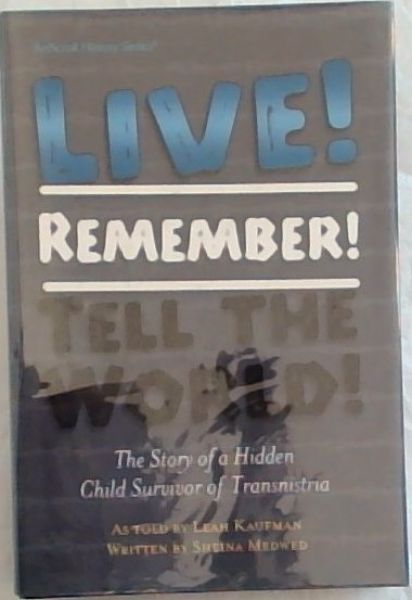 Live! Remember! Tell the World!: The Story of a Hidden Child Survivor of Transnistria (ArtScroll History Series)