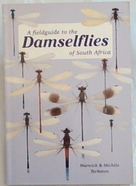A Field Guide to the Damselflies of South Africa: Covers all 67 species of South African damselflies (Zygoptera) , 312 colour illustrations, 97 line drawings, 65 distribution maps and keys to families and genera