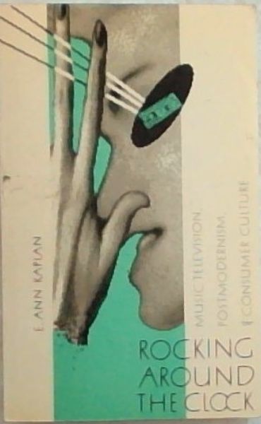 Rocking Around the Clock: Music Television, Postmodernism, and Consumer Culture