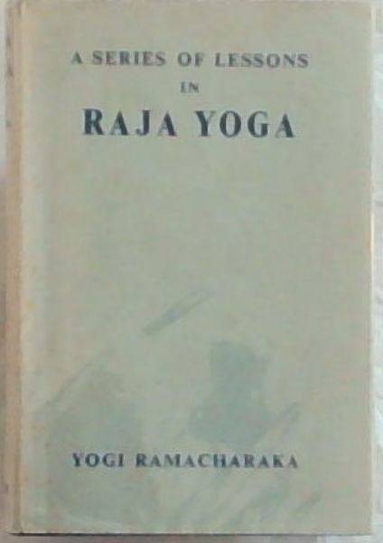 A SERIES OF LESSONS IN RAJA YOGA