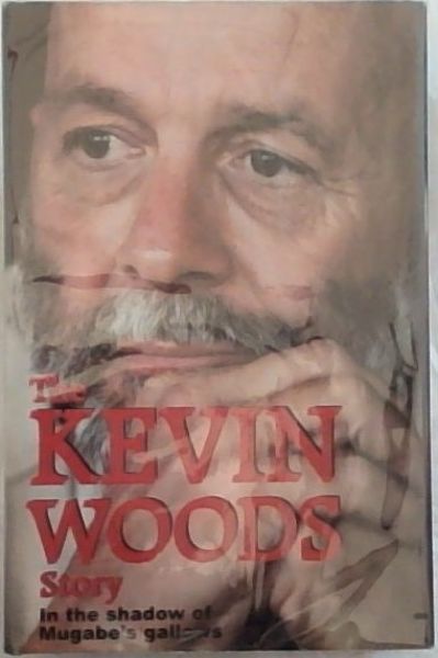 The Kevin Woods Story: In the Shadows of Mugabe's Gallows (Signed by the author Kevin Woods)
