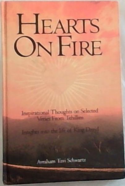 HEARTS ON FIRE: Inspirational Thoughts on Selected Verses From Tehillim - Insights into the life of King David
