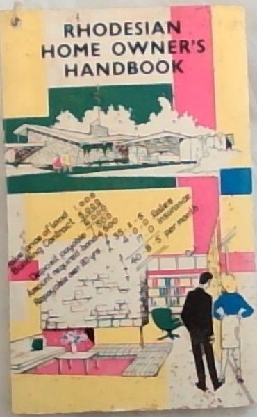 Rhodesian Home Owner's Handbook: A concise guide for Rhodesians wanting to buy rent build site decorate furnish improve their homes