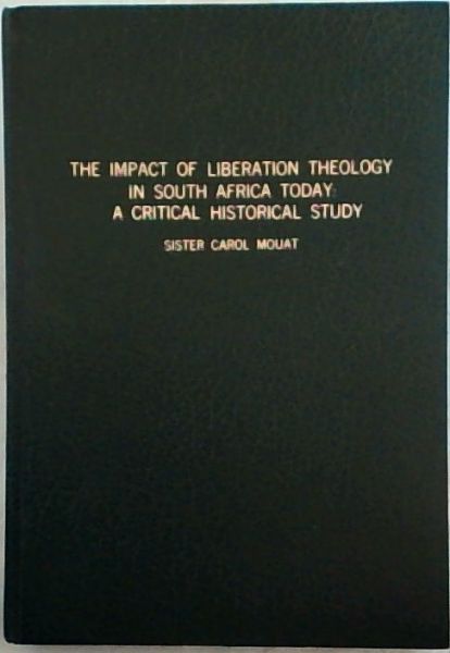 THE IMPACT OF LIBERATION THEOLOGY IN SOUTH AFRICA TODAY: A CRITICAL HISTORICAL STUDY: A Dissertation submitted to the Faculty of Theology in partial fulfilment of the requirements of the M.A. in Theology