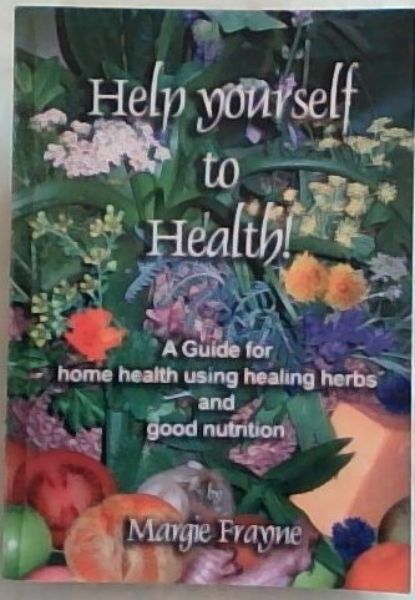 Help Yourself to Health! - A Guide for Home Health using healing herbs and good nutrition