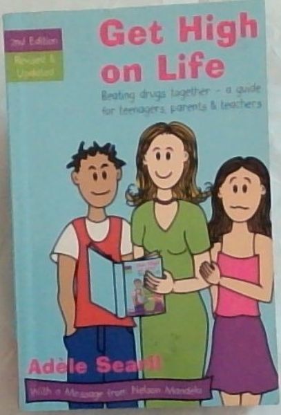 Get High on Life: Beating drugs together - a guide for teenagers, parents & teachers (With a Message rom Nelson Mandela)