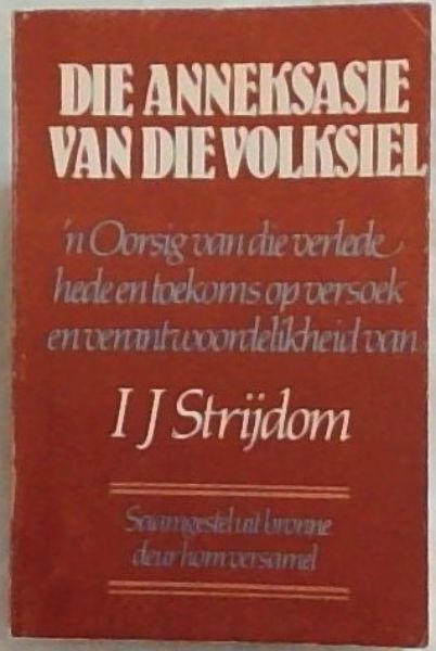 Die Anneksasie van die Volksiel: n Oorsig van die verlede hede en toekoms op verskoe en verantwoordelikheid van I J Strijdom