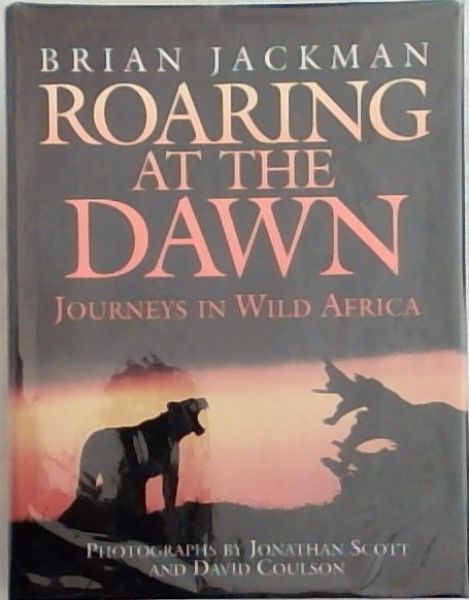 Roaring at the Dawn: Journeys in Wild Africa