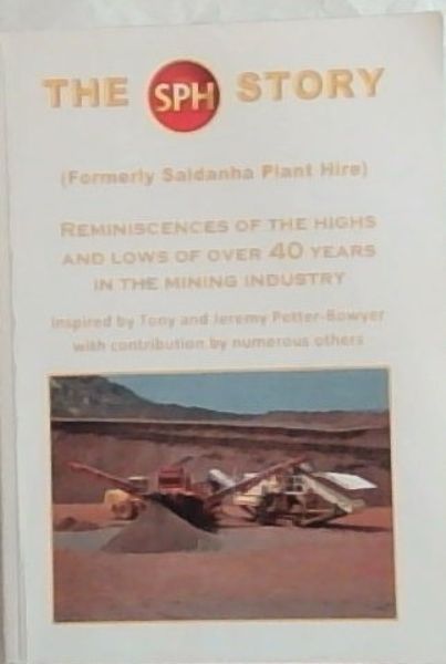 THE SPH STORY : Reminiscences of the Highs and Lows of over 40 years in the Mining Industry - (Formerly Saldanha Plant Hire)