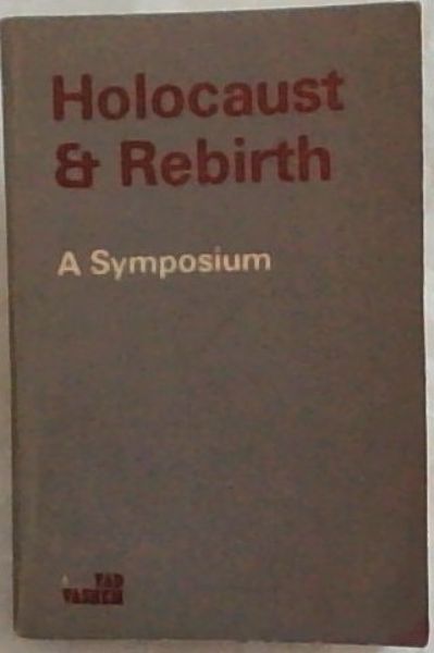 Holocaust and Rebirth. A Symposium. Lectures delivered at a symposium sponsored by Yad Vashem - April 1973