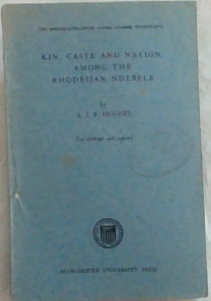 KIN, CASTE AND NATION AMONG THE RHODESIAN NDEBELE: The Rhodes-Livingstone papers Number Twenty-Five