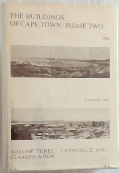 The buildings of Cape Town: Phase two, 1983 - Volume Three: Catalogue and Classification: A survey undertaken during 1982 and 1983 by Teresa Louw for the Committee for the Preparation of a Catalogue of Cape Town Buildings