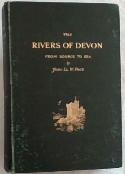 THE RIVERS OF DEVON: From Source to Sea - With some account of the Towns and Villages on Their Banks