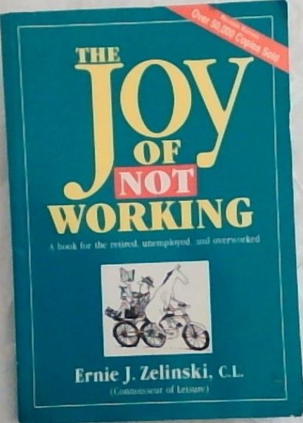 The Joy of Not Working: How To Enjoy Your Leisure Time Like Never Before (Signed by the author Ernie J. Zelinski) Over 50,000 Copies Sold