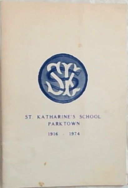 ST. KATHARINE'S SCHOOL PARKTOWN 1916 - 1974 -: This short History of the School is presented by the Trusteed for Private Distribution to the Children and the Teachers Both of Past and Present
