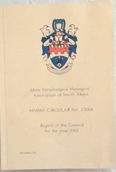 Mine Metallurgical Managers' Association of South Africa: MMMA CICRULAR NO. 1/2004 / Report of the Council for the year 2003.
