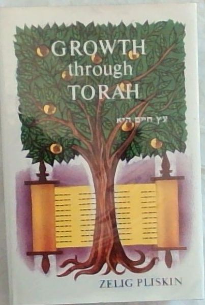GROWTH THROUGH TORAH: Insights and stories for the Shabbos Table (Practical lessons from the weekly portions)