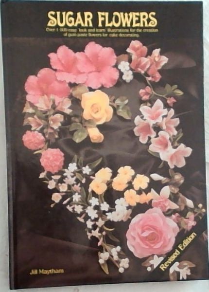 Sugar Flower Revised Edition over 1000 easy 'look and learn' illustrations for the creation of gum paste flowers for cake decorating