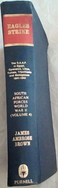 Eagles Strike: The Campaigns of the South African Air Force in Egypt, Cyrenaica, Libya, Tunisia, Tripolitania and Madagascar 1941 - 1943 (South African Forces World War II - VOLUME 4)