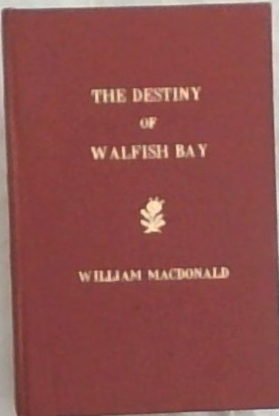 THE DESTINY OF WALFISH BAY - (With a new introduction by the Minister of Foreign Affairs His Hon. Mr. R.F. Botha) The State Library * Die Staatsbiblioteek Pretoria Reprints* Herdrukke No. 83