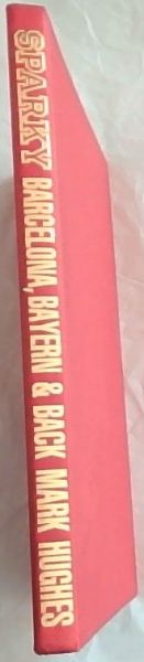 SPARKY: Barcelona, Bayern and Back: The autobiography of Mark Hughes