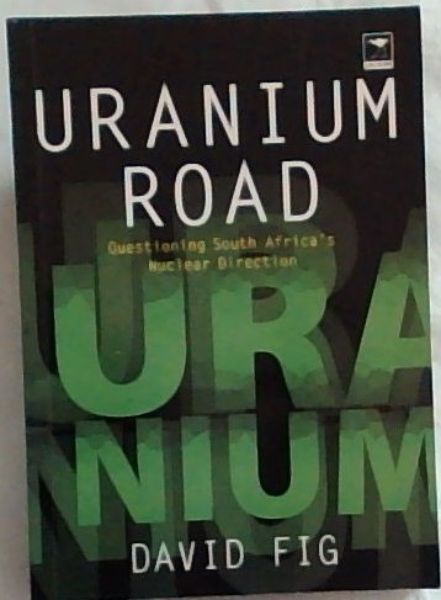 Uranium Road: Questioning South Africa's Nuclear Direction (Signed by the author David Fig)