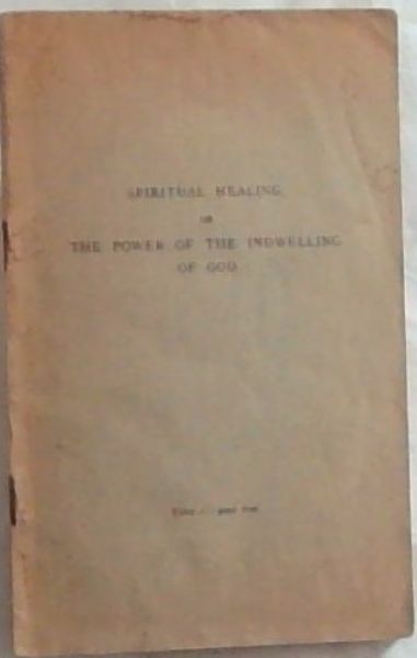 SPIRITUAL HEALING OR THE POWER OF THE INDWELLING OF GOD