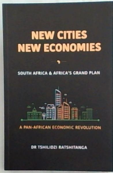 NEW CITIES NEW ECONOMIES: South Africa & Africa's Grand Plan - (A pan- African Economic Revolution)