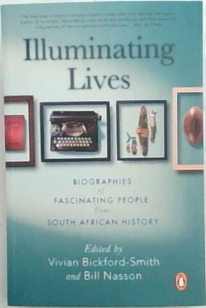 Illuminating Lives: Biographies of Fascinating People from South African History
