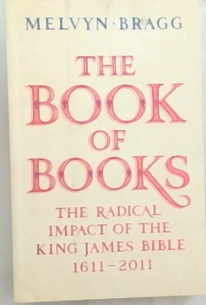 The Book of Books: The Radical Impact of the King James Bible, 1611-2011