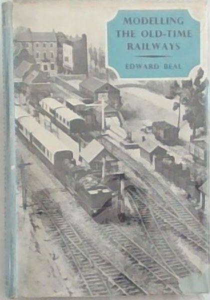 Modelling the Old-Time Railways - With 64 Photographs and 143 Figures